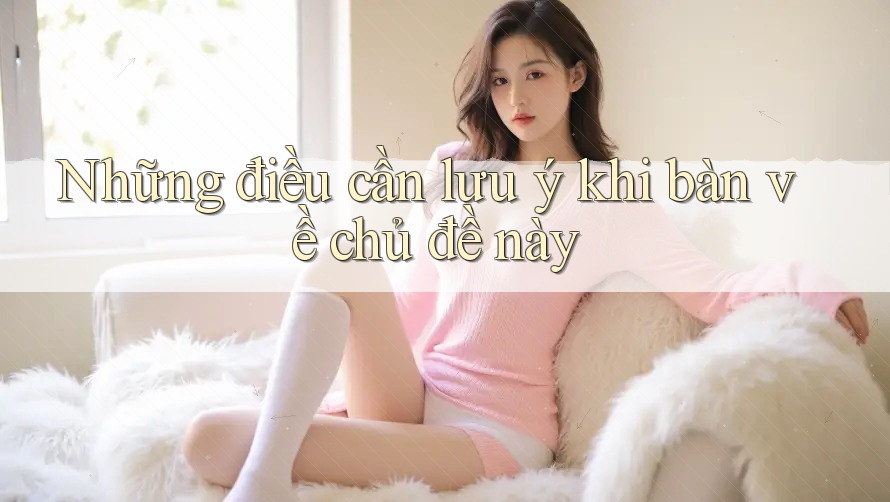 Những điều cần lưu ý khi bàn về chủ đề này Những điều cần lưu ý khi bàn về chủ đề này
