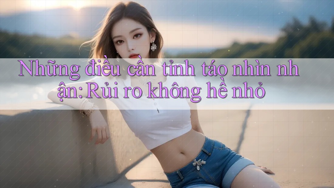 Những điều cần tỉnh táo nhìn nhận: Rủi ro không hề nhỏ