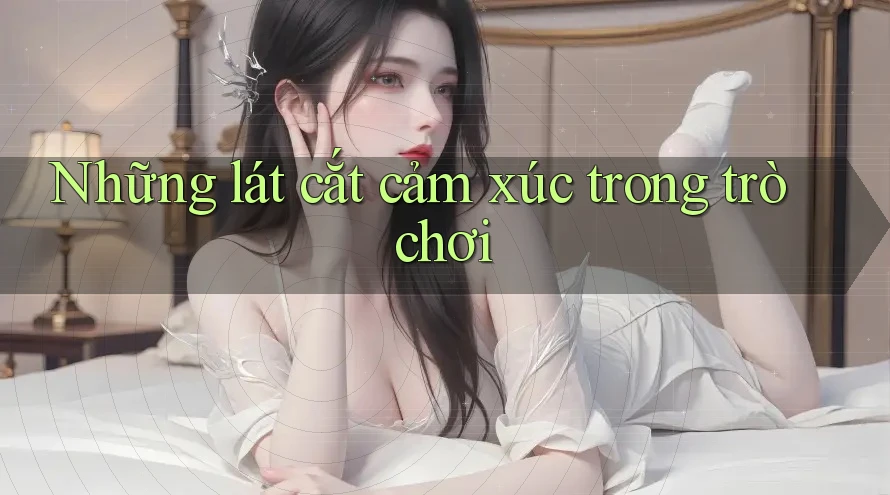 Những lát cắt cảm xúc trong trò chơi