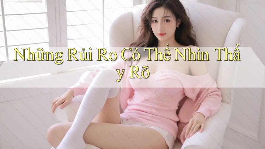 Những Rủi Ro Có Thể Nhìn Thấy Rõ Những Rủi Ro Có Thể Nhìn Thấy Rõ