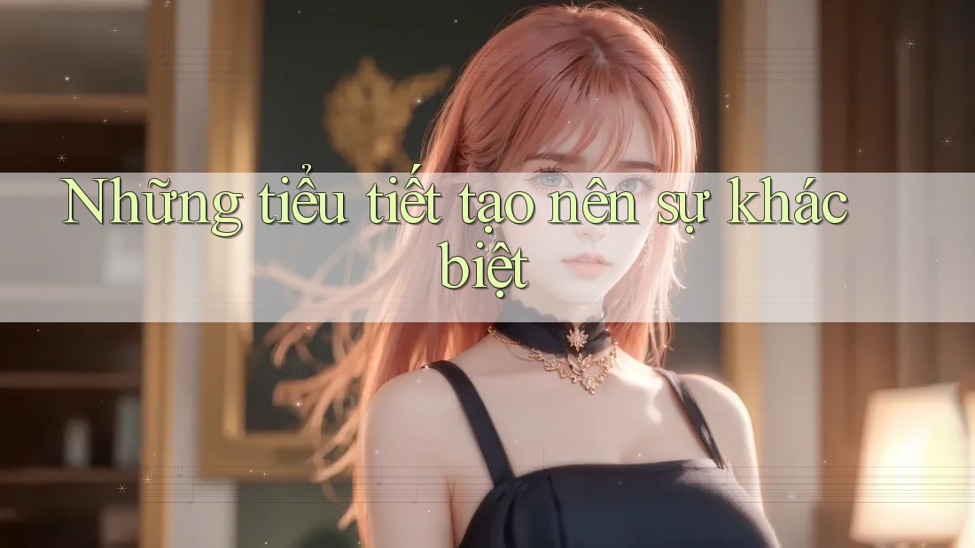 Những tiểu tiết tạo nên sự khác biệt