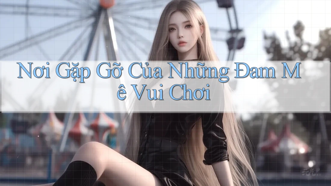 Nơi Gặp Gỡ Của Những Đam Mê Vui Chơi