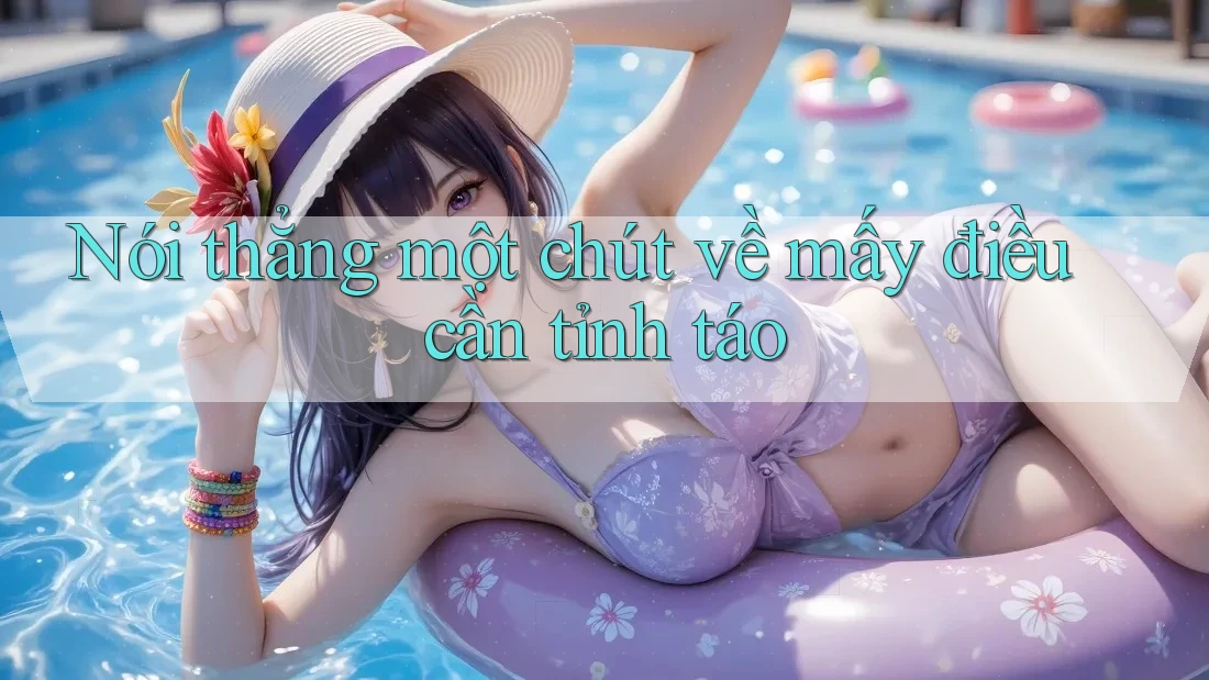 Nói thẳng một chút về mấy điều cần tỉnh táo Nói thẳng một chút về mấy điều cần tỉnh táo