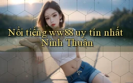 nổi tiếng ww88 uy tín nhất Ninh Thuận