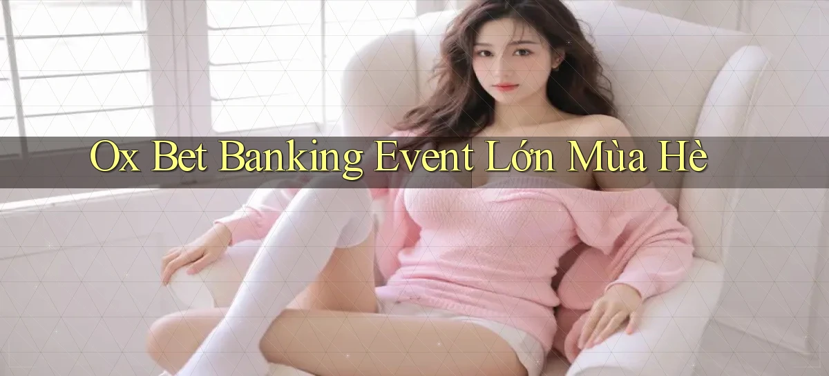 ox bet banking event lớn mùa hè