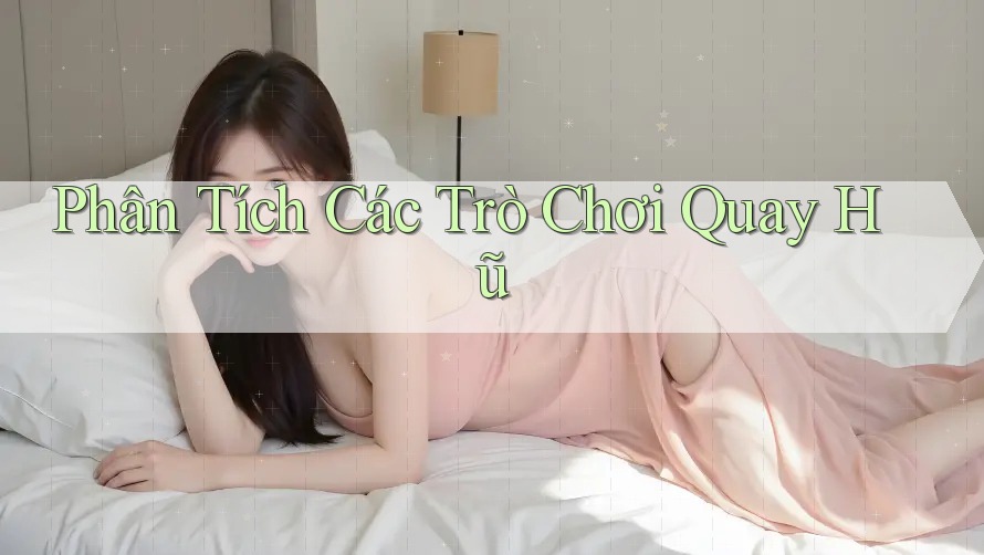 Phân Tích Các Trò Chơi Quay Hũ Phân Tích Các Trò Chơi Quay Hũ