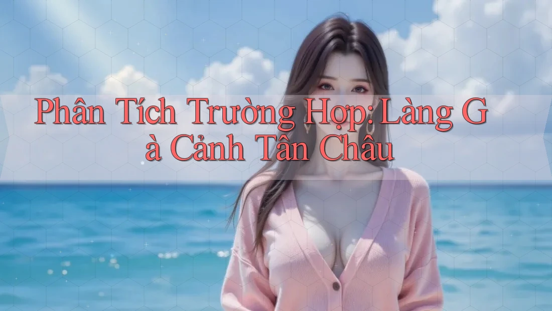 Phân Tích Trường Hợp: Làng Gà Cảnh Tân Châu Phân Tích Trường Hợp: Làng Gà Cảnh Tân Châu