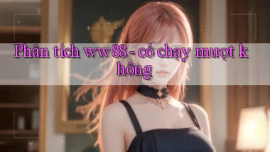 Phân tích ww88   có chạy mượt không