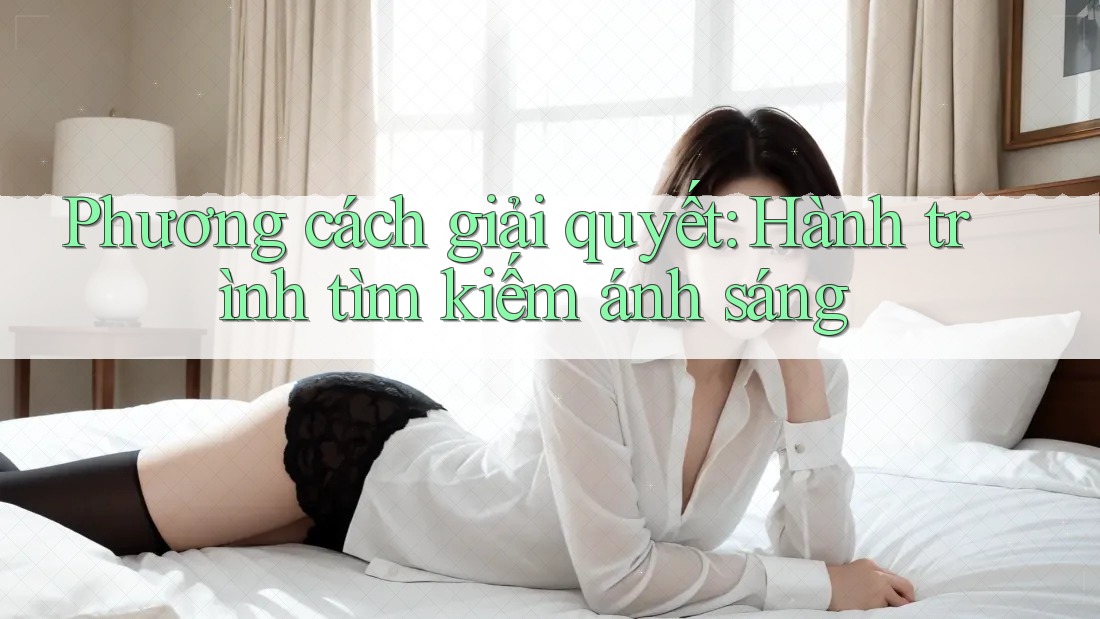 Phương cách giải quyết: Hành trình tìm kiếm ánh sáng Phương cách giải quyết: Hành trình tìm kiếm ánh sáng