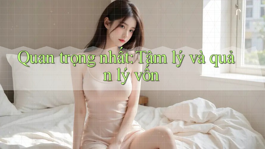 Quan Trọng Nhất: Tâm Lý và Quản Lý Vốn Quan Trọng Nhất: Tâm Lý và Quản Lý Vốn