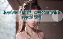 Review chi tiết ww88 tại cho người Việt