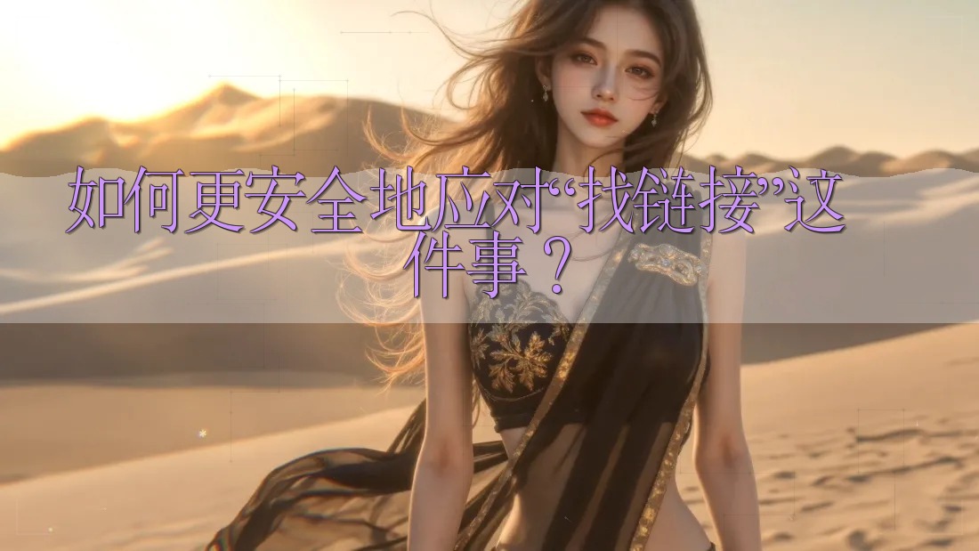 如何更安全地应对“找链接”这件事？