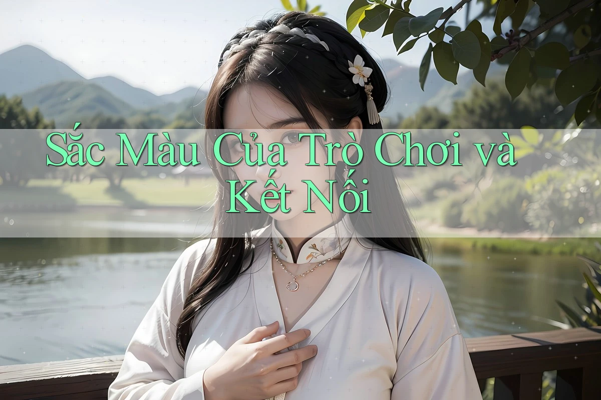 Sắc Màu Của Trò Chơi và Kết Nối