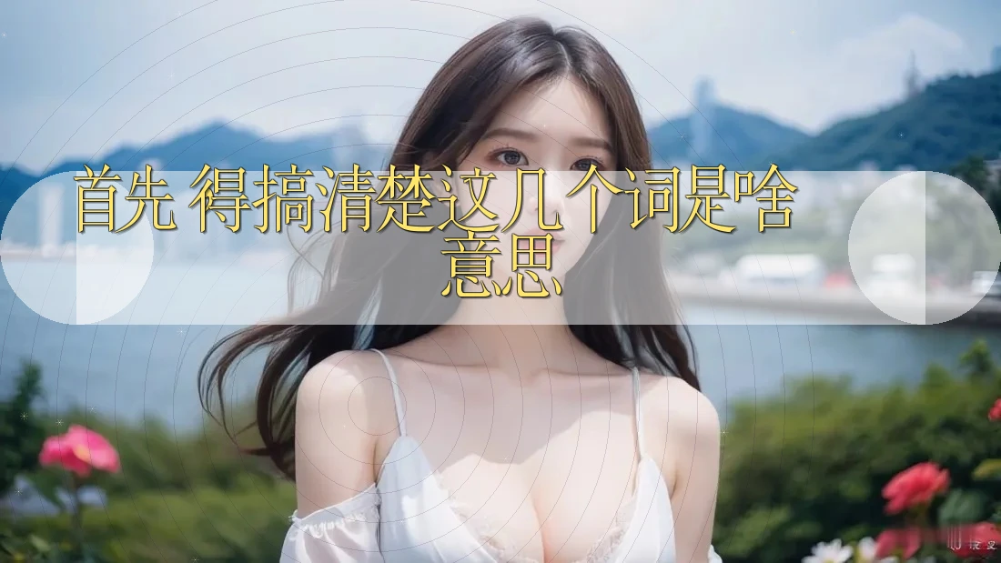 首先，得搞清楚这几个词是啥意思