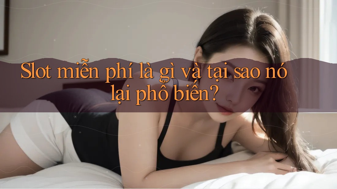 Slot miễn phí là gì và tại sao nó lại phổ biến?