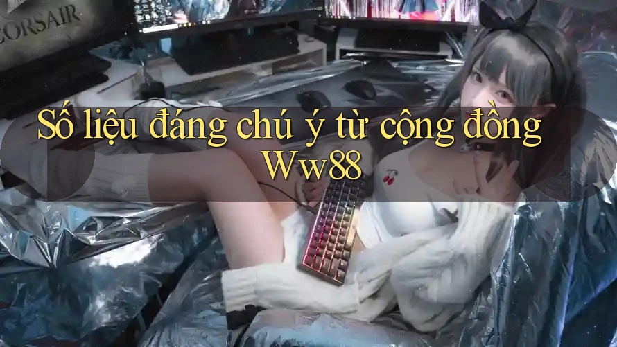 Số liệu đáng chú ý từ cộng đồng Ww88 Số liệu đáng chú ý từ cộng đồng Ww88