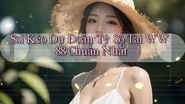 soi kèo dự đoán tỷ số tại ww88 chuẩn nhất