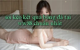 soi kèo kết quả bóng đá tại ww88 chuẩn nhất