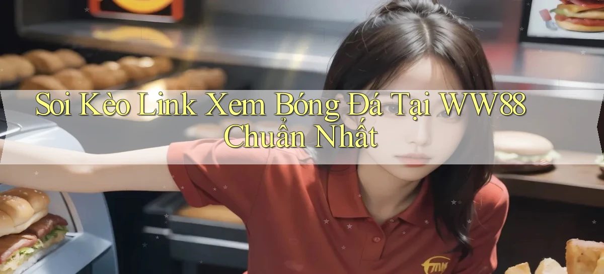 soi kèo link xem bóng đá tại ww88 chuẩn nhất