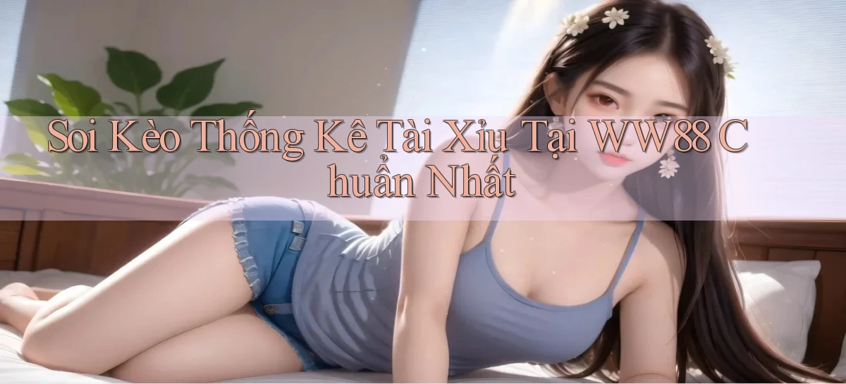 soi kèo thống kê tài xỉu tại ww88 chuẩn nhất