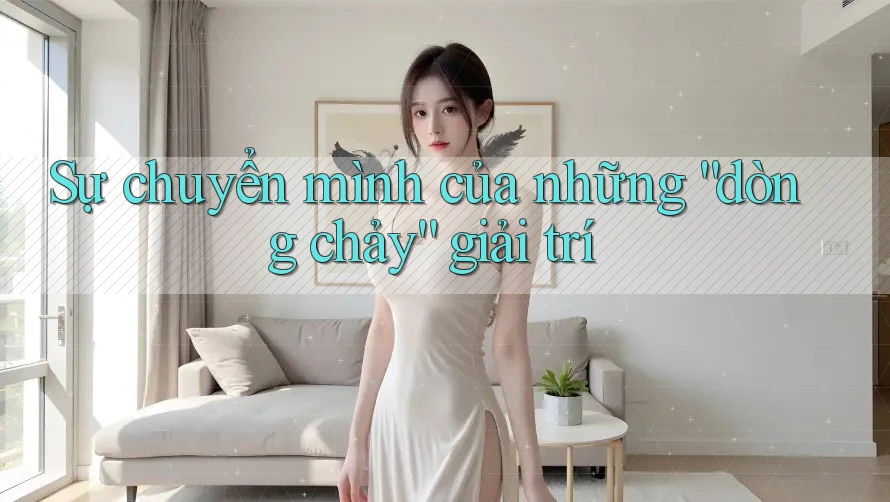 Sự chuyển mình của những “dòng chảy” giải trí