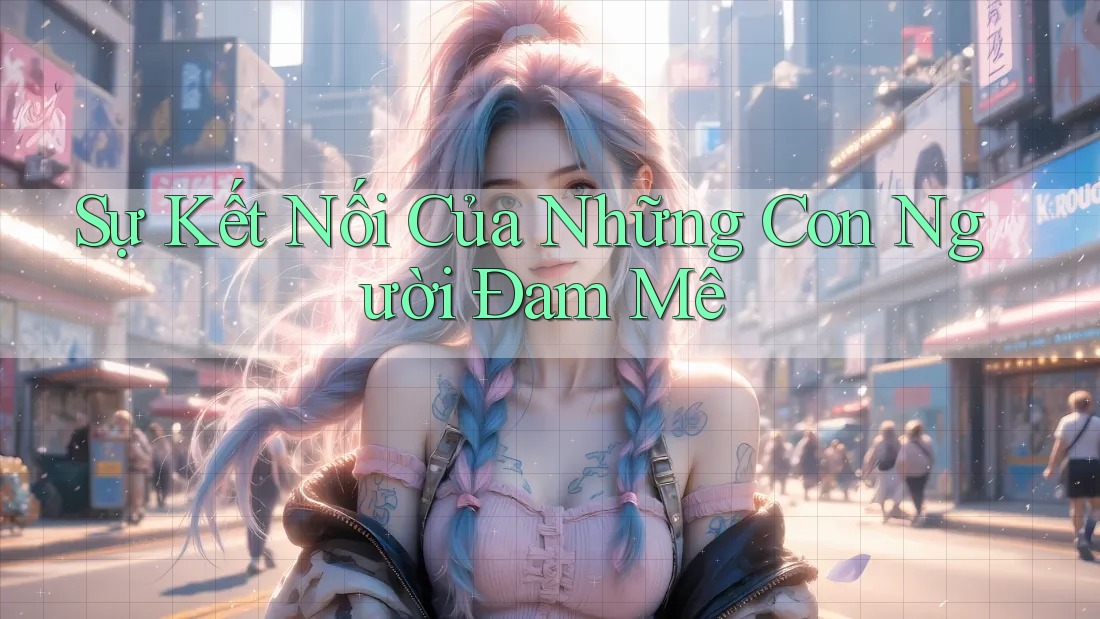 Sự Kết Nối Của Những Con Người Đam Mê
