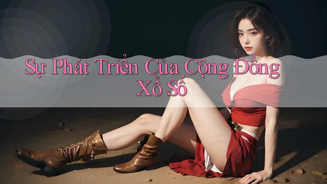 Sự Phát Triển Của Cộng Đồng Xổ Số Sự Phát Triển Của Cộng Đồng Xổ Số