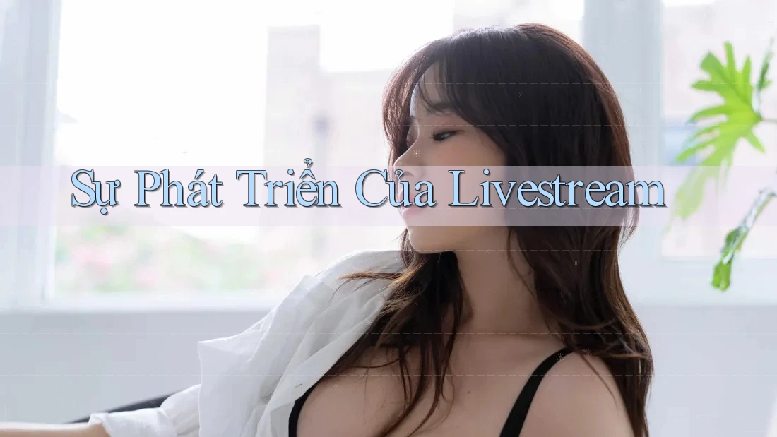 Sự Phát Triển Của Livestream