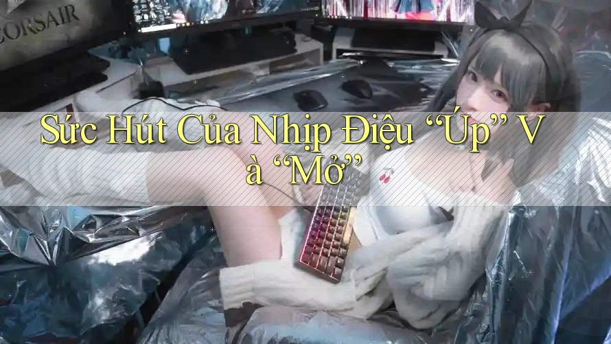 Sức Hút Của Nhịp Điệu “Úp” Và “Mở”