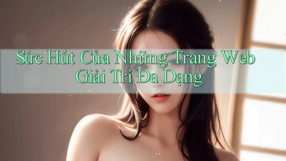 Sức Hút Của Những Trang Web Giải Trí Đa Dạng