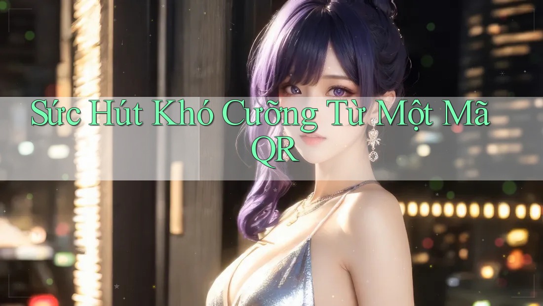 Sức Hút Khó Cưỡng Từ Một Mã QR
