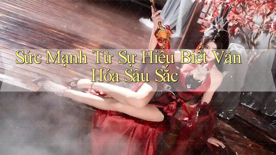 Sức Mạnh Từ Sự Hiểu Biết Văn Hóa Sâu Sắc