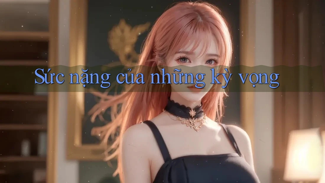 Sức nặng của những kỳ vọng Sức nặng của những kỳ vọng