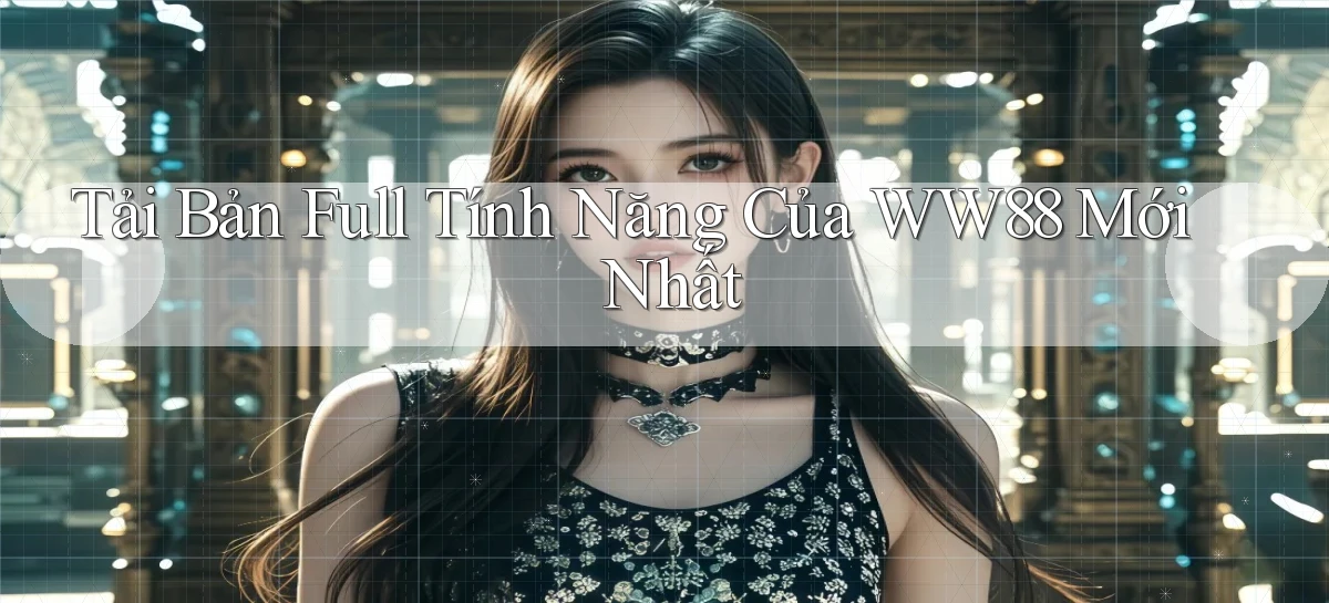 tải bản full tính năng của ww88 mới nhất