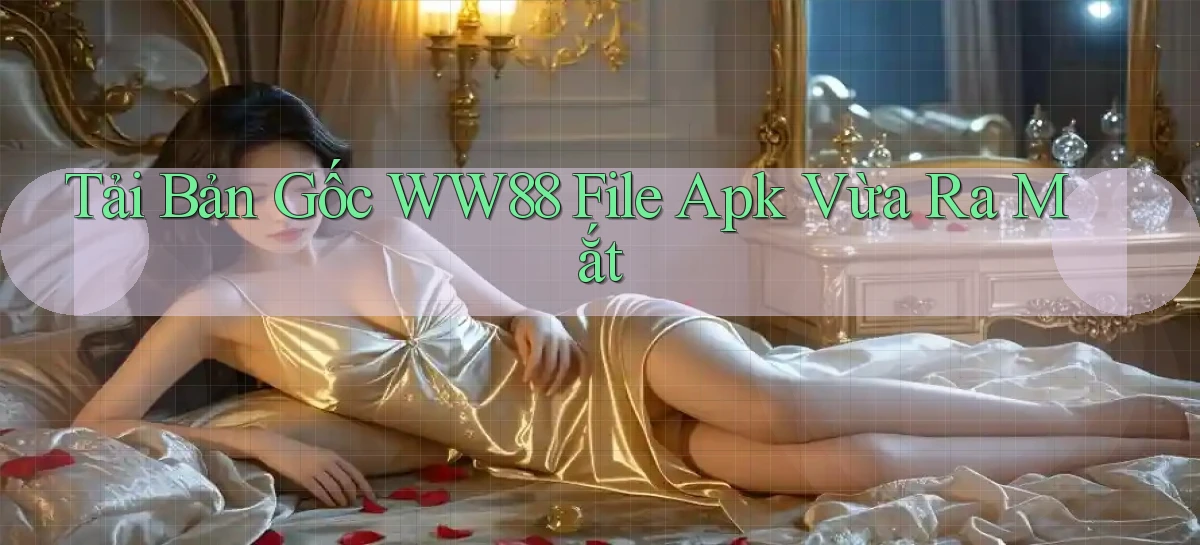 tải bản gốc ww88 file apk vừa ra mắt