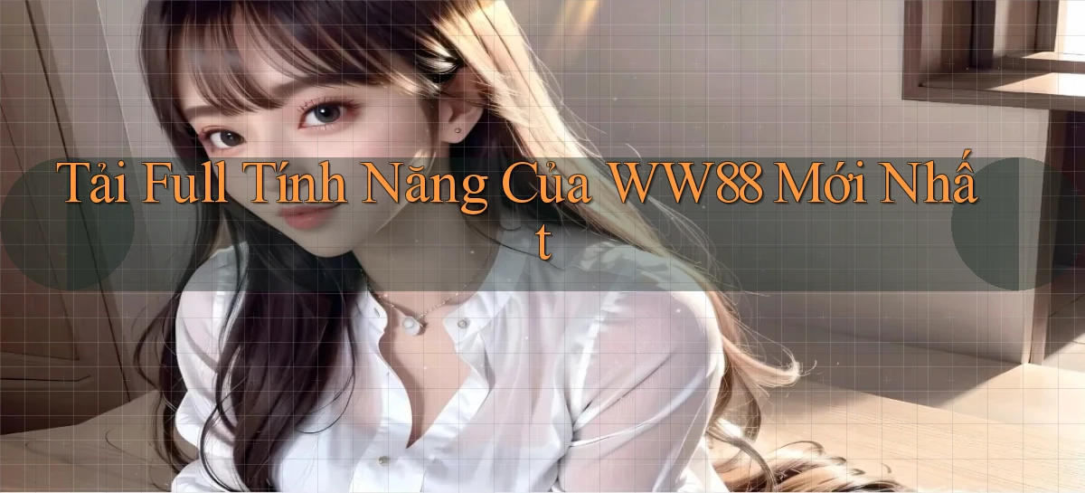 tải full tính năng của ww88 mới nhất
