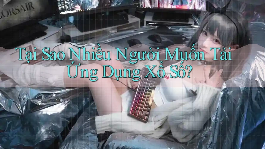 Tại Sao Nhiều Người Muốn Tải Ứng Dụng Xổ Số? Tại Sao Nhiều Người Muốn Tải Ứng Dụng Xổ Số?