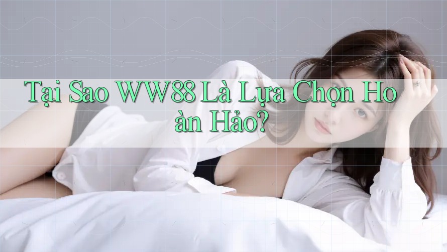 Tại Sao WW88 Là Lựa Chọn Hoàn Hảo? Tại Sao WW88 Là Lựa Chọn Hoàn Hảo?