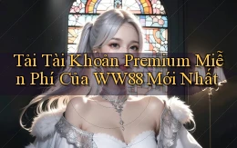 tải tài khoản premium miễn phí của ww88 mới nhất