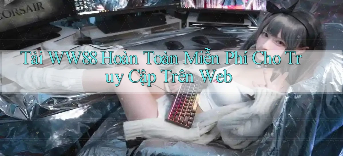 tải ww88 hoàn toàn miễn phí cho truy cập trên web