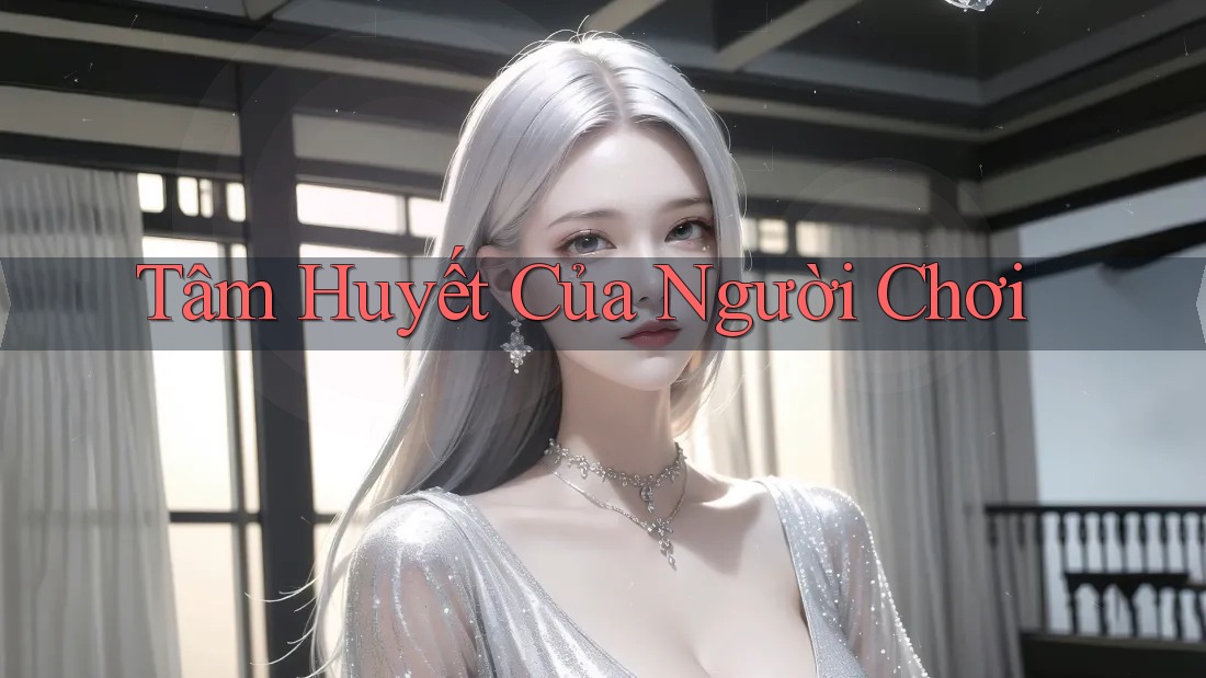 Tâm Huyết Của Người Chơi