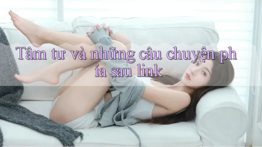 Tâm tư và những câu chuyện phía sau link Tâm tư và những câu chuyện phía sau link