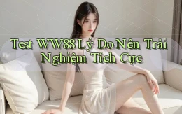 test ww88 lý do nên trải nghiệm tích cực