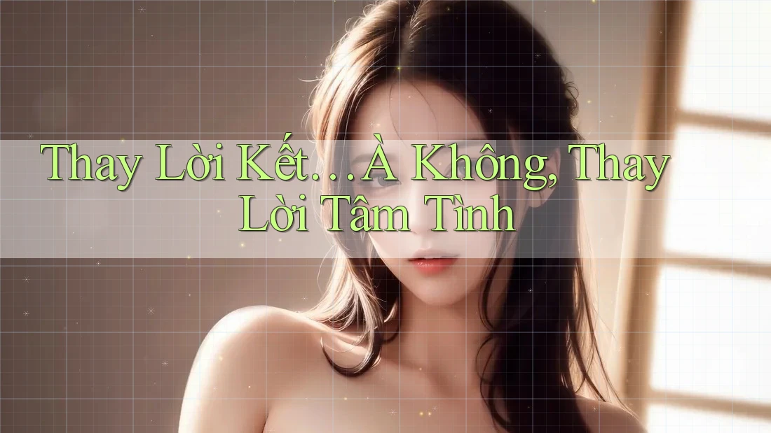 Thay Lời Kết… À Không, Thay Lời Tâm Tình Thay Lời Kết… À Không, Thay Lời Tâm Tình