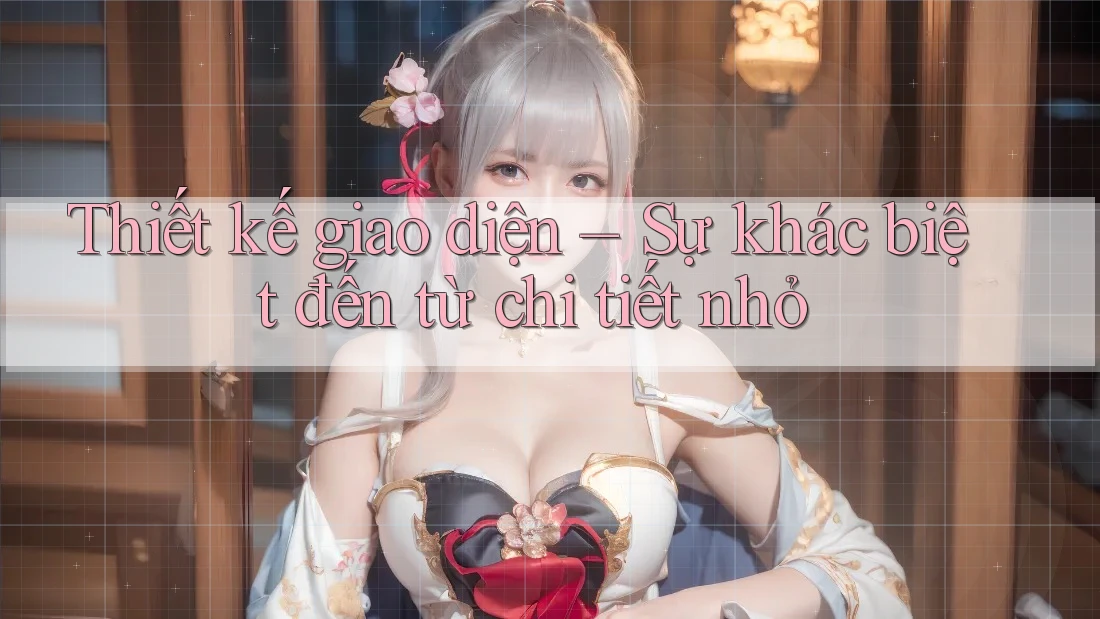 Thiết kế giao diện – Sự khác biệt đến từ chi tiết nhỏ
