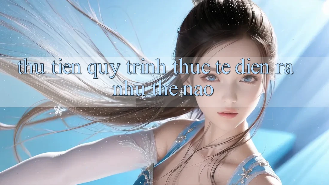 “Thu Tiền” – Quy Trình Thực Tế Diễn Ra Như Thế Nào? “Thu Tiền” – Quy Trình Thực Tế Diễn Ra Như Thế Nào?