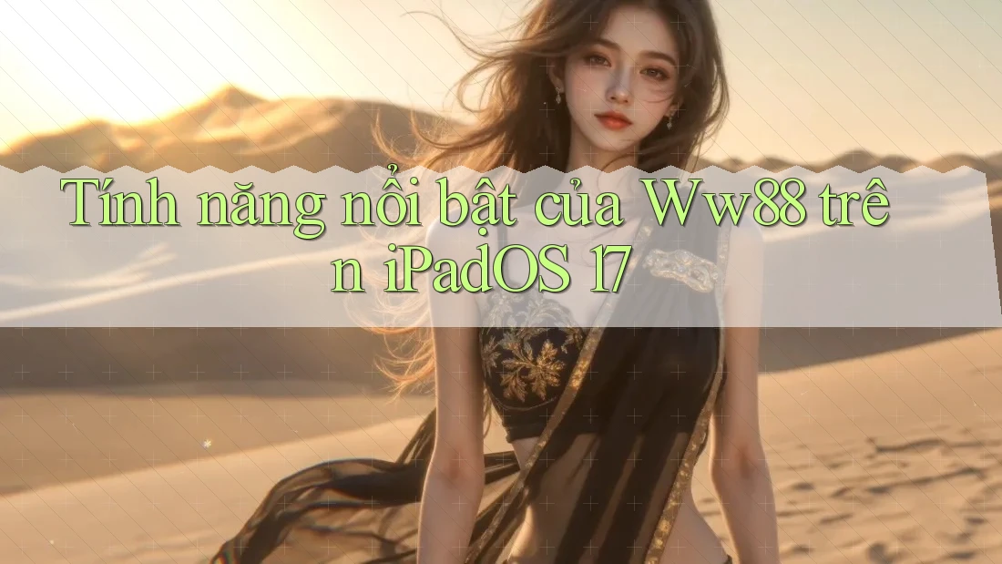 Tính năng nổi bật của Ww88 trên iPadOS 17