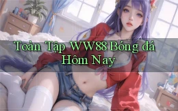 toàn tập ww88 bóng đá hôm nay
