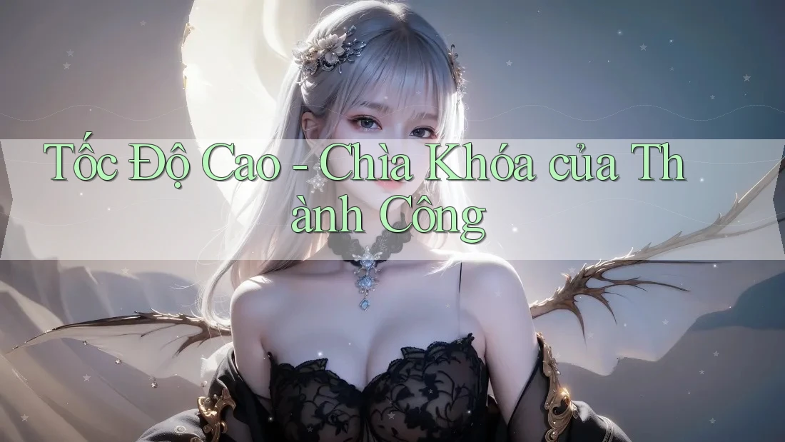 Tốc Độ Cao - Chìa Khóa của Thành Công