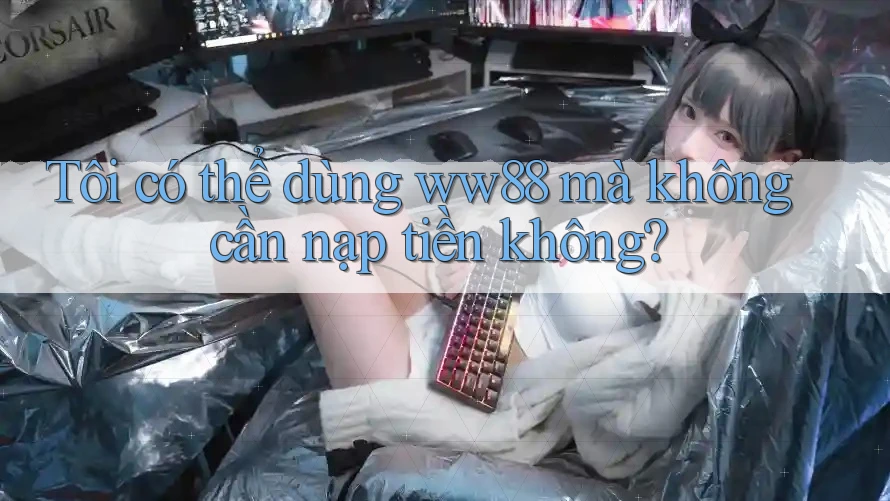 Tôi có thể dùng ww88 mà không cần nạp tiền không?